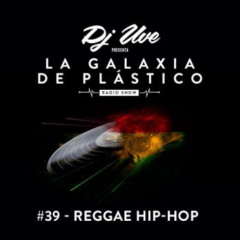 La Galaxia de Plástico #39 - Reggae Hip-Hop