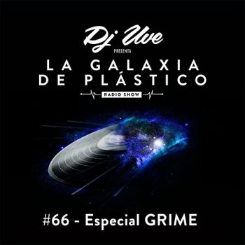 La Galaxia de Plástico #66 - Especial GRIME