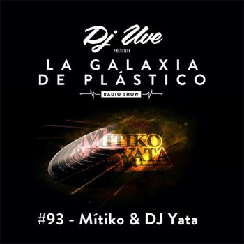 La Galaxia de Plástico #93 - Mítiko & DJ Yata