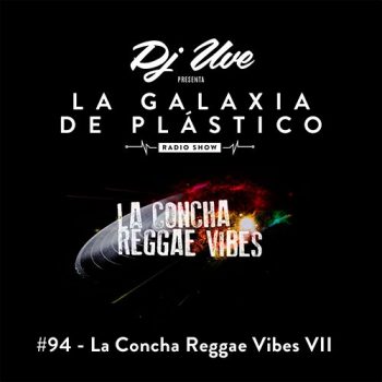 La Galaxia de Plástico #94 - La Concha Reggae Vibes VII