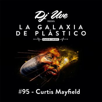 La Galaxia de Plástico #95 - Curtis Mayfield