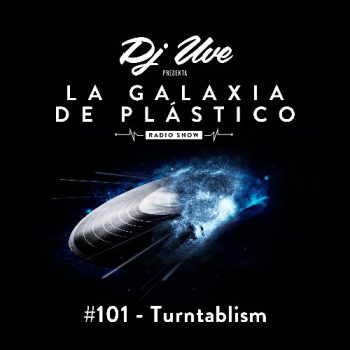 La Galaxia de Plástico #101 - Especial Turntablism